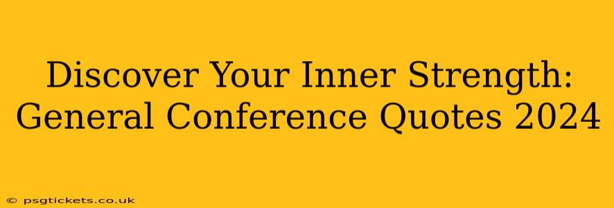 Discover Your Inner Strength: General Conference Quotes 2024