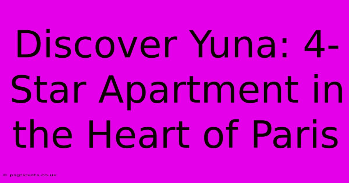 Discover Yuna: 4-Star Apartment In The Heart Of Paris