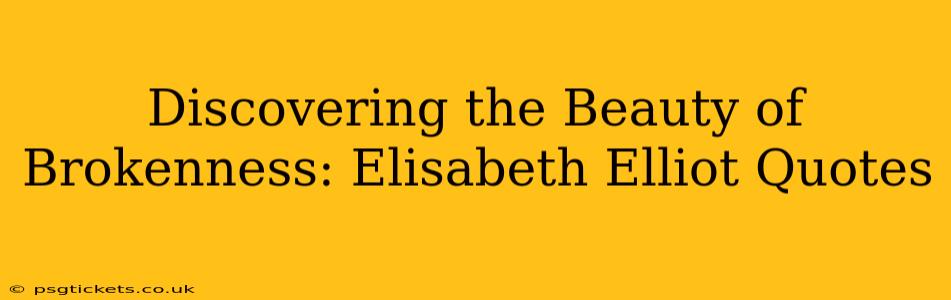 Discovering the Beauty of Brokenness: Elisabeth Elliot Quotes