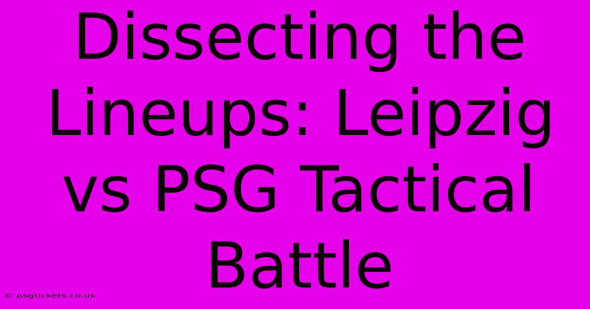 Dissecting The Lineups: Leipzig Vs PSG Tactical Battle