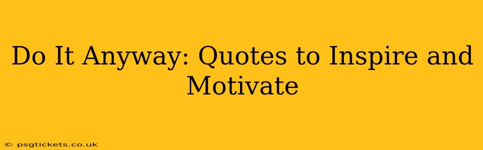 Do It Anyway: Quotes to Inspire and Motivate