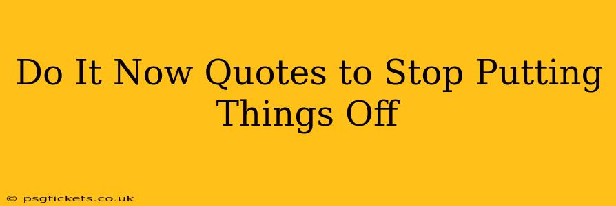 Do It Now Quotes to Stop Putting Things Off