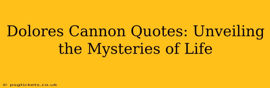 Dolores Cannon Quotes: Unveiling the Mysteries of Life