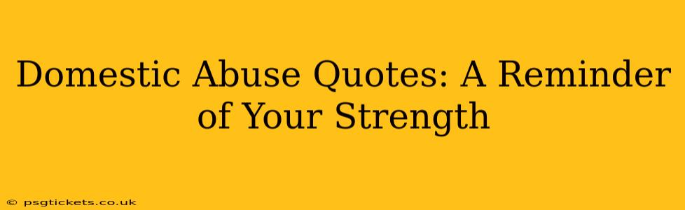 Domestic Abuse Quotes: A Reminder of Your Strength