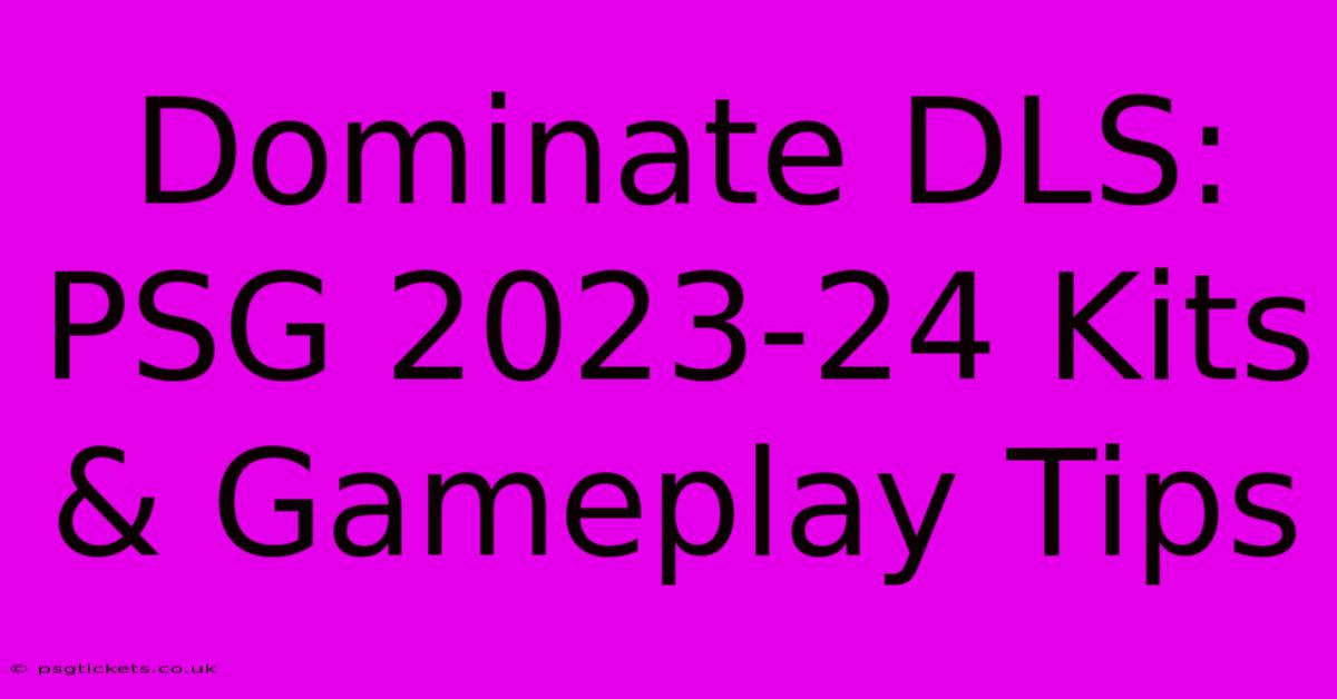 Dominate DLS: PSG 2023-24 Kits & Gameplay Tips