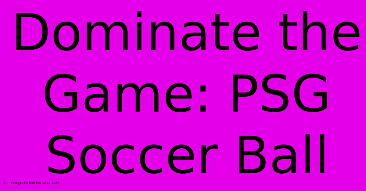 Dominate The Game: PSG Soccer Ball