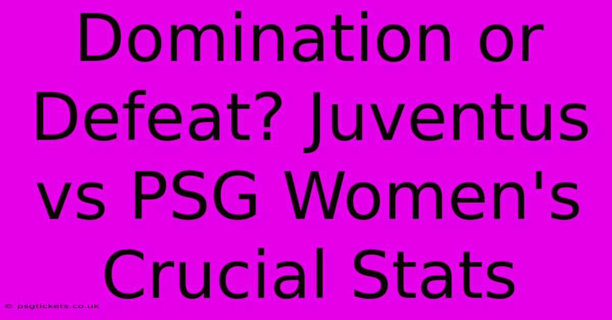 Domination Or Defeat? Juventus Vs PSG Women's Crucial Stats