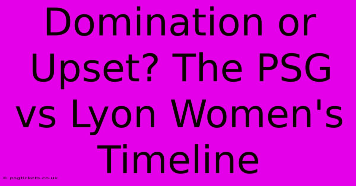 Domination Or Upset? The PSG Vs Lyon Women's Timeline