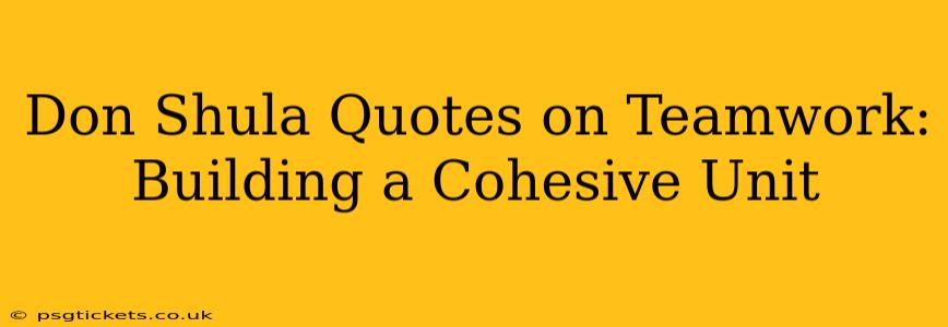 Don Shula Quotes on Teamwork:  Building a Cohesive Unit