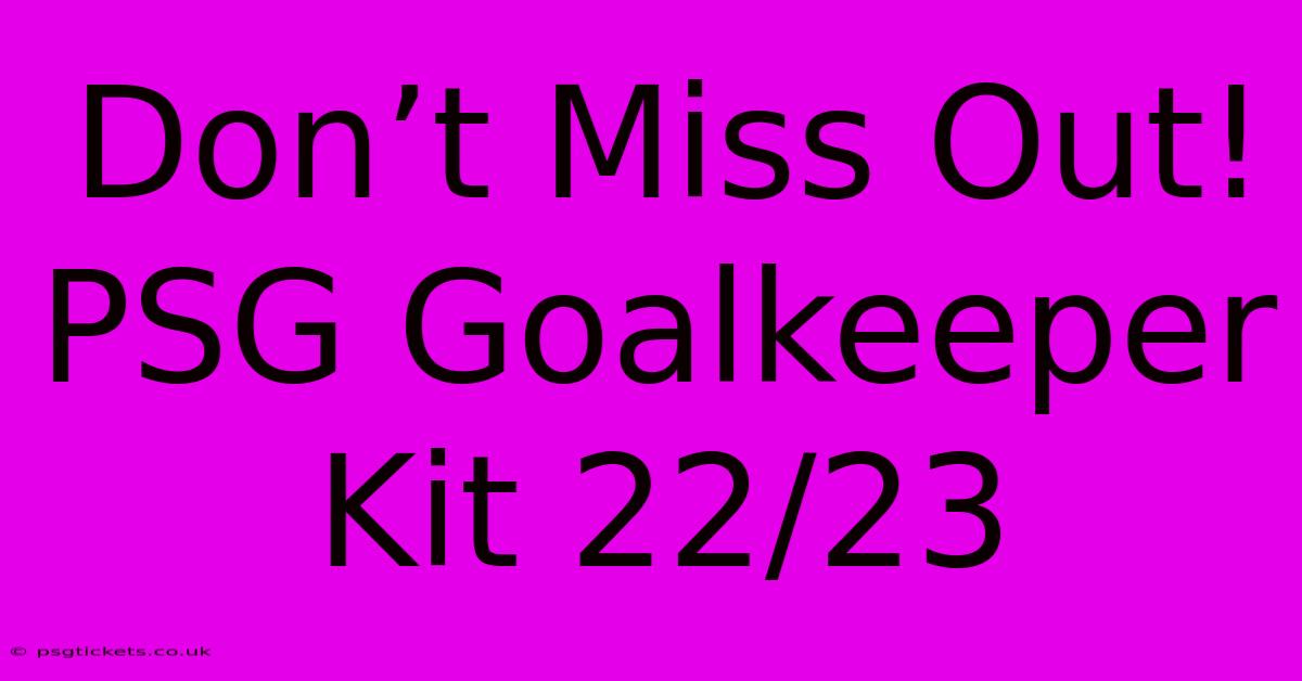 Don’t Miss Out! PSG Goalkeeper Kit 22/23