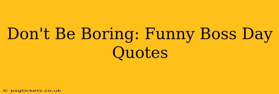 Don't Be Boring: Funny Boss Day Quotes