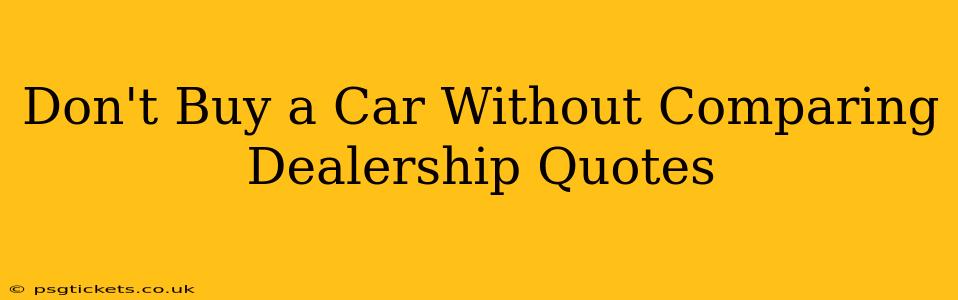 Don't Buy a Car Without Comparing Dealership Quotes