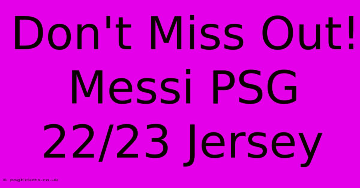 Don't Miss Out! Messi PSG 22/23 Jersey