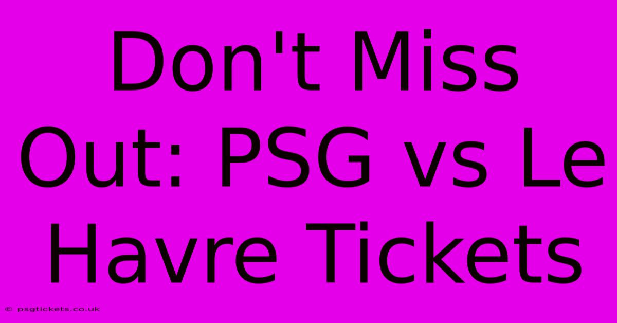 Don't Miss Out: PSG Vs Le Havre Tickets