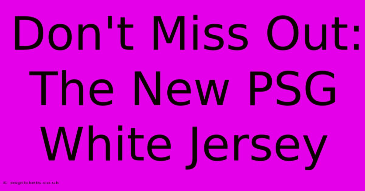 Don't Miss Out: The New PSG White Jersey