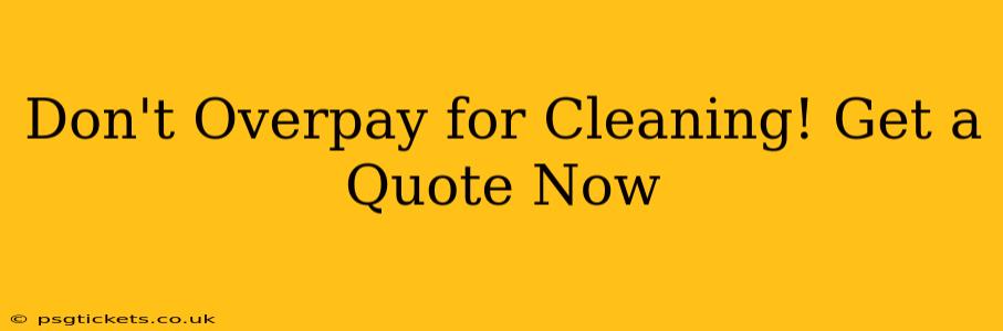 Don't Overpay for Cleaning! Get a Quote Now