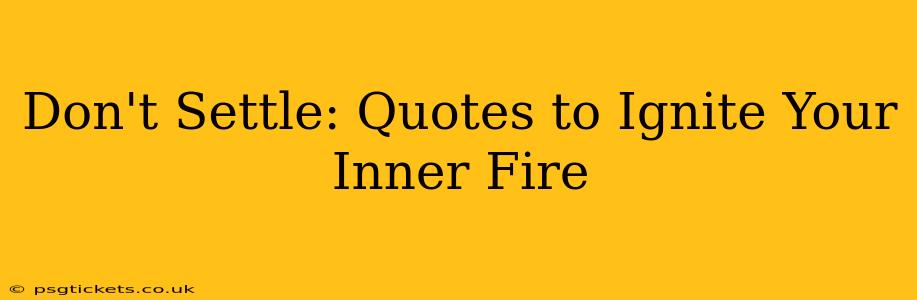 Don't Settle: Quotes to Ignite Your Inner Fire