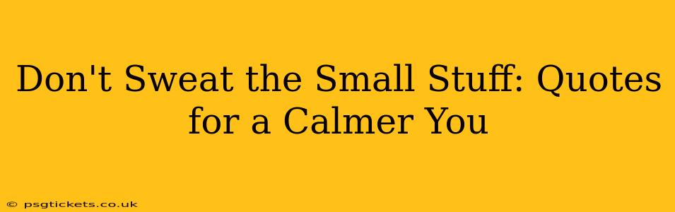 Don't Sweat the Small Stuff: Quotes for a Calmer You