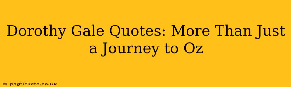 Dorothy Gale Quotes: More Than Just a Journey to Oz