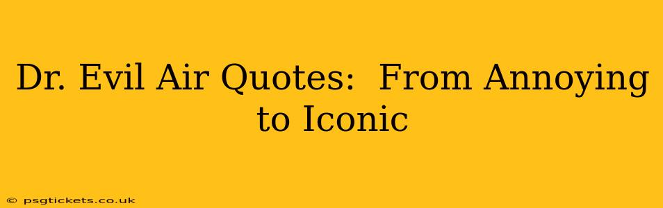 Dr. Evil Air Quotes:  From Annoying to Iconic