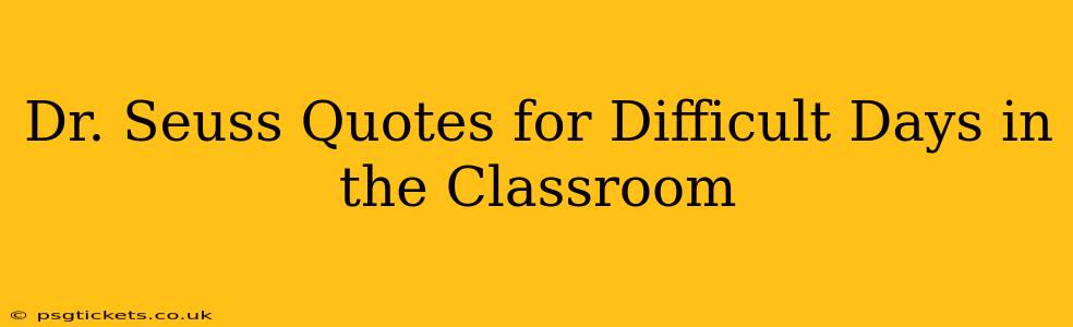 Dr. Seuss Quotes for Difficult Days in the Classroom