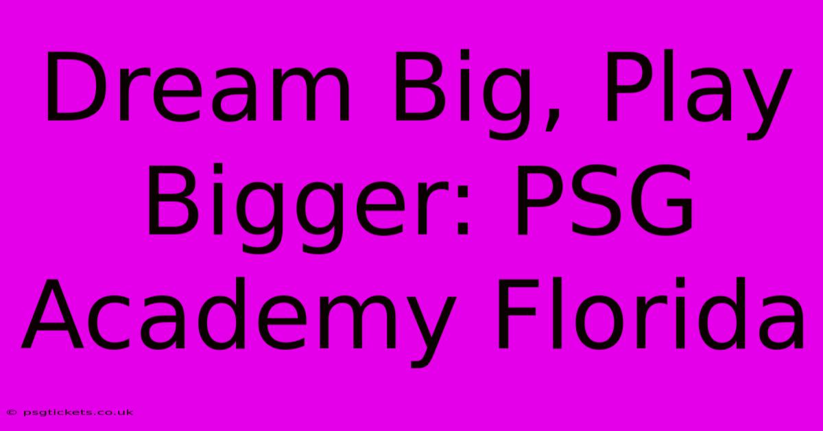 Dream Big, Play Bigger: PSG Academy Florida