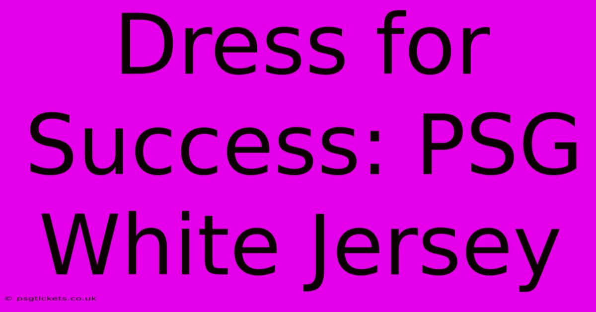 Dress For Success: PSG White Jersey