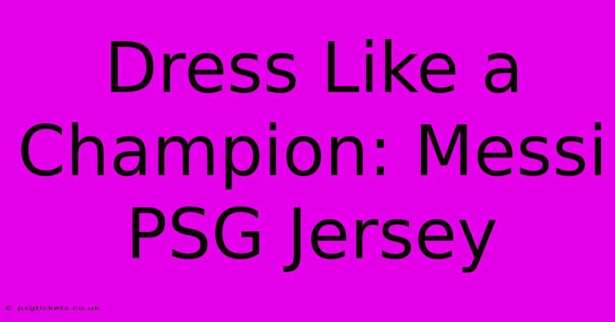 Dress Like A Champion: Messi PSG Jersey