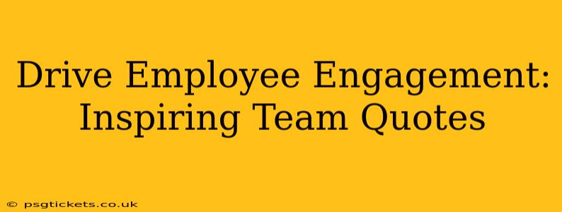 Drive Employee Engagement: Inspiring Team Quotes