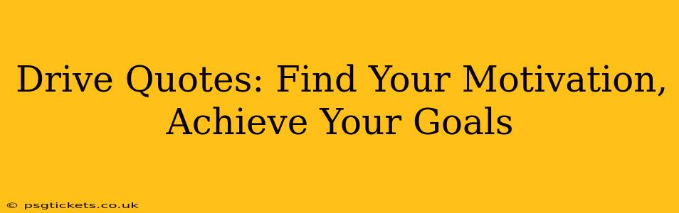 Drive Quotes: Find Your Motivation, Achieve Your Goals