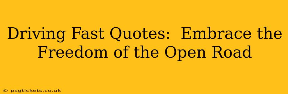 Driving Fast Quotes:  Embrace the Freedom of the Open Road