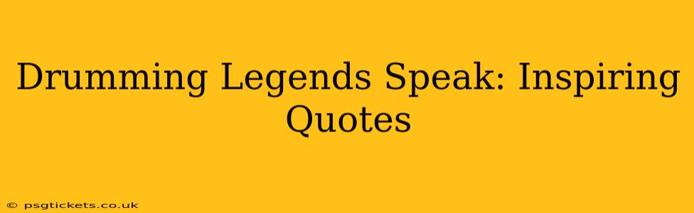 Drumming Legends Speak: Inspiring Quotes
