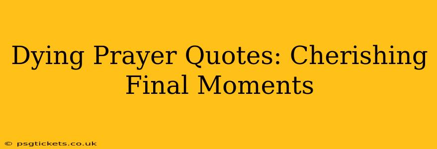 Dying Prayer Quotes: Cherishing Final Moments