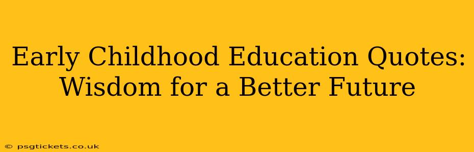 Early Childhood Education Quotes: Wisdom for a Better Future