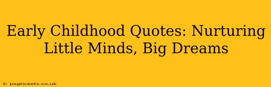 Early Childhood Quotes: Nurturing Little Minds, Big Dreams