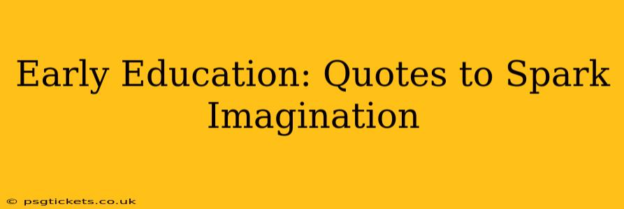 Early Education: Quotes to Spark Imagination