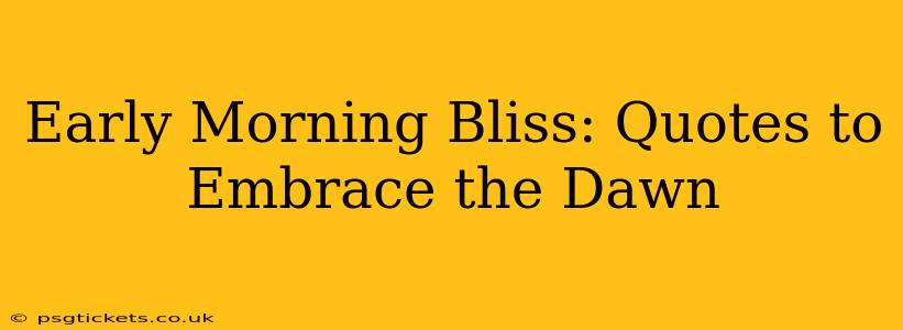 Early Morning Bliss: Quotes to Embrace the Dawn