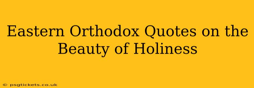 Eastern Orthodox Quotes on the Beauty of Holiness