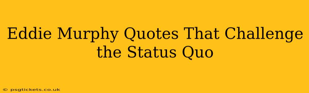 Eddie Murphy Quotes That Challenge the Status Quo