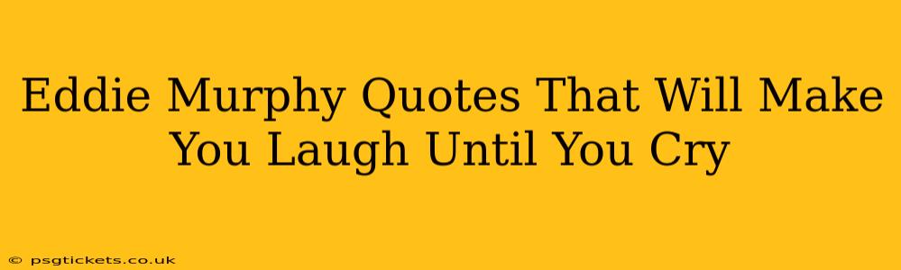 Eddie Murphy Quotes That Will Make You Laugh Until You Cry