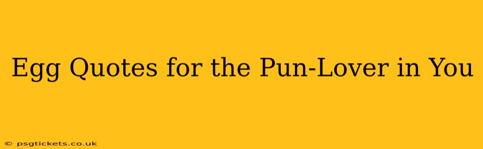 Egg Quotes for the Pun-Lover in You