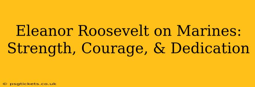 Eleanor Roosevelt on Marines: Strength, Courage, & Dedication