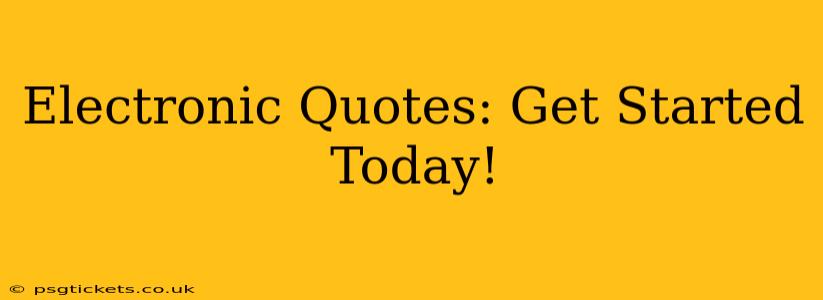 Electronic Quotes: Get Started Today!