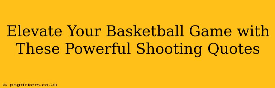 Elevate Your Basketball Game with These Powerful Shooting Quotes