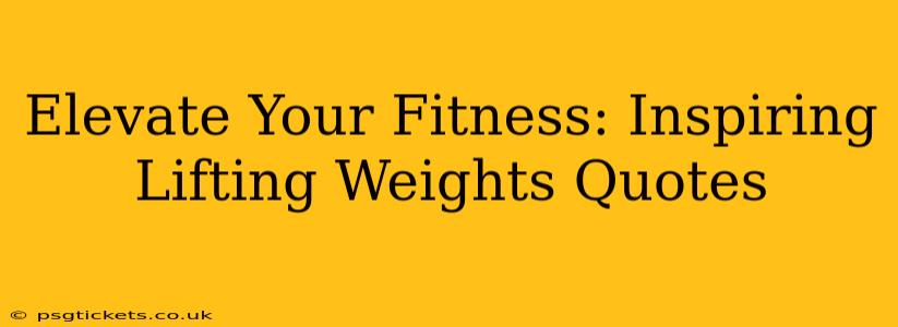 Elevate Your Fitness: Inspiring Lifting Weights Quotes
