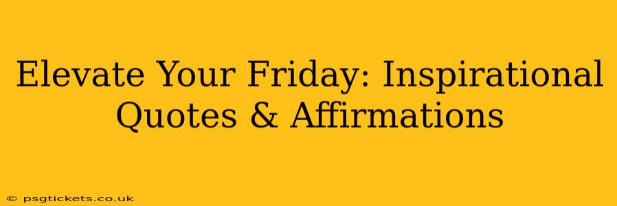 Elevate Your Friday: Inspirational Quotes & Affirmations