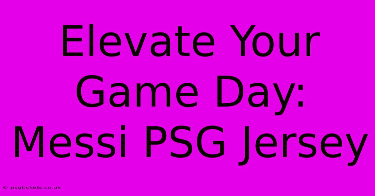 Elevate Your Game Day: Messi PSG Jersey