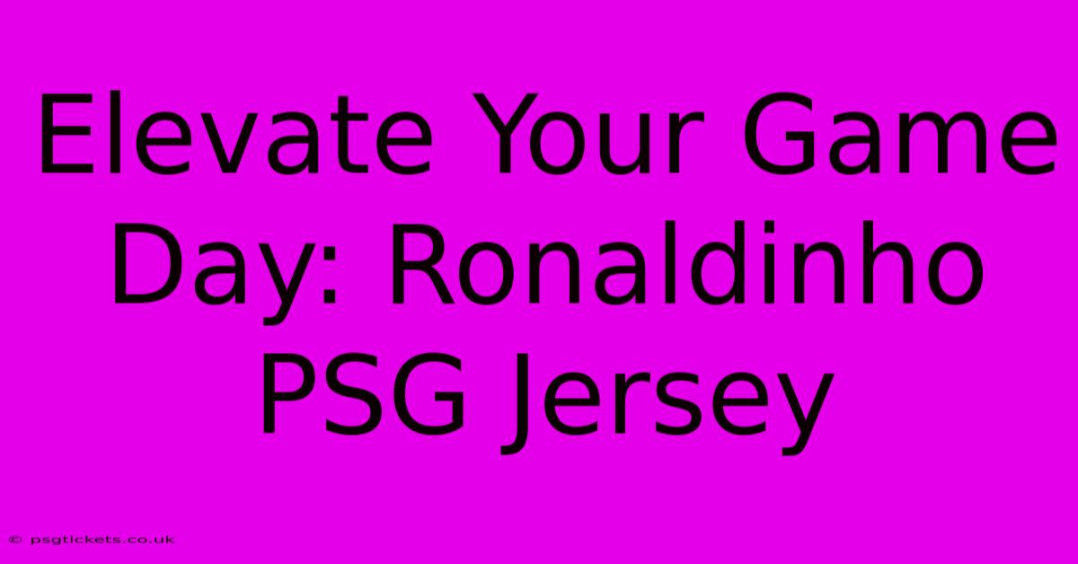 Elevate Your Game Day: Ronaldinho PSG Jersey