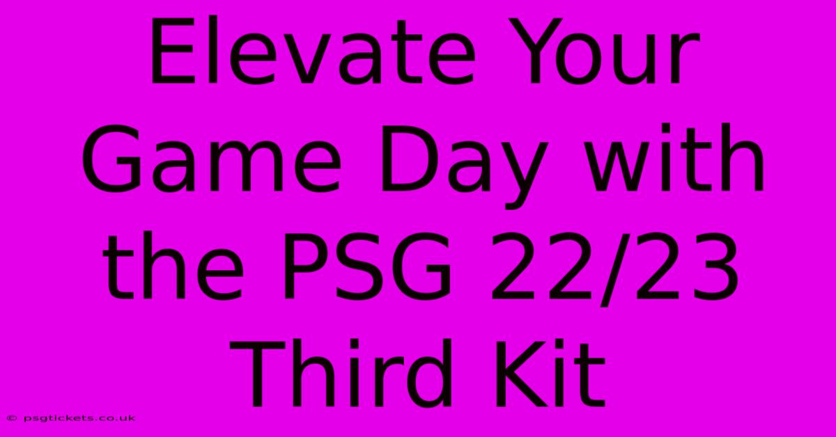 Elevate Your Game Day With The PSG 22/23 Third Kit