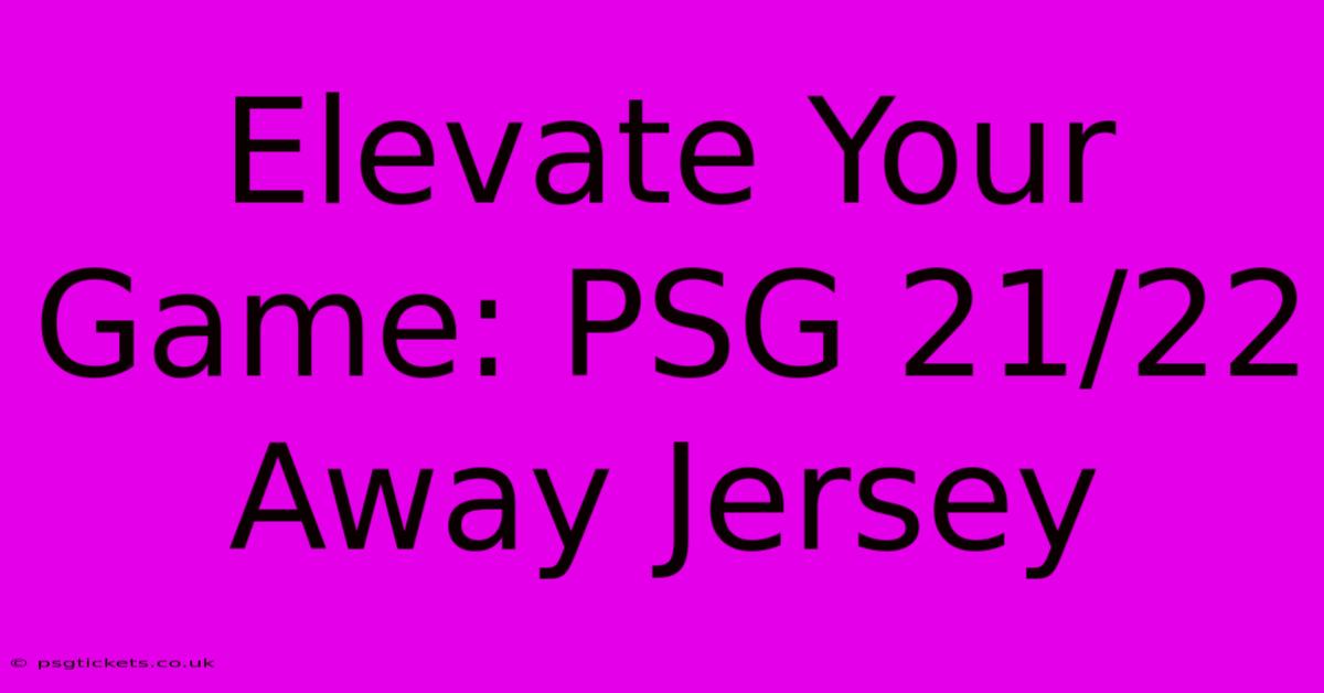 Elevate Your Game: PSG 21/22 Away Jersey